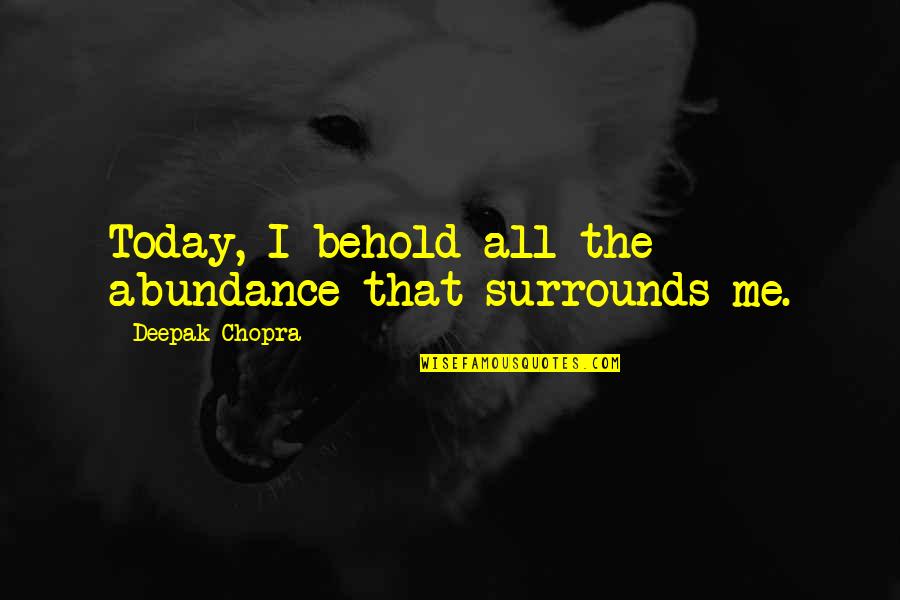 Gratefully Quotes By Deepak Chopra: Today, I behold all the abundance that surrounds