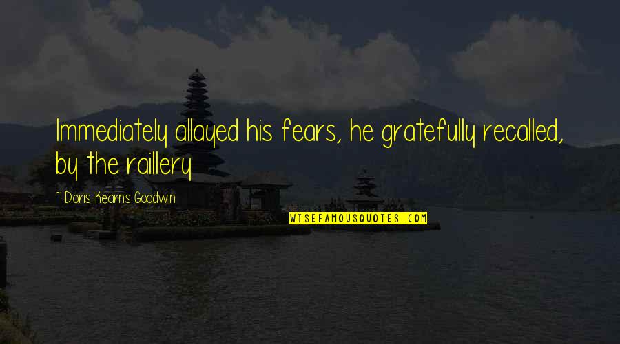 Gratefully Quotes By Doris Kearns Goodwin: Immediately allayed his fears, he gratefully recalled, by