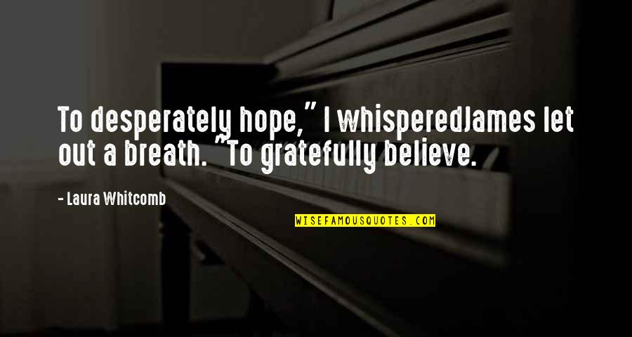 Gratefully Quotes By Laura Whitcomb: To desperately hope," I whisperedJames let out a