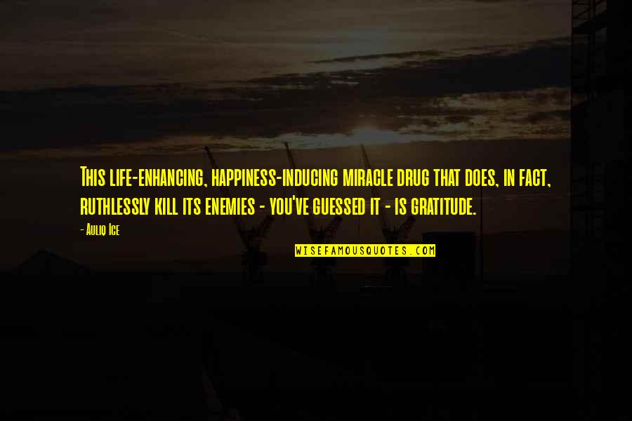 Gratefulness And Happiness Quotes By Auliq Ice: This life-enhancing, happiness-inducing miracle drug that does, in Gratefulness And Happiness Quotes By Auliq Ice: This life-enhancing, happiness-inducing miracle drug that does, in