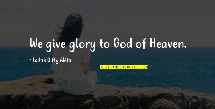Gratefulness And Happiness Quotes By Lailah Gifty Akita: We give glory to God of Heaven. Gratefulness And Happiness Quotes By Lailah Gifty Akita: We give glory to God of Heaven.