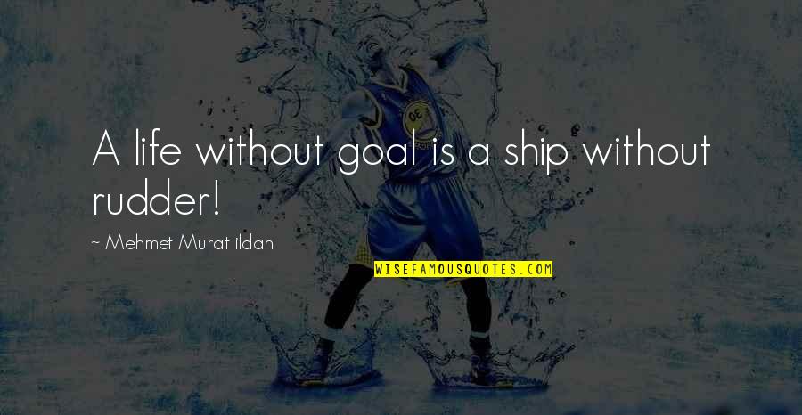 Gratefulness And Happiness Quotes By Mehmet Murat Ildan: A life without goal is a ship without Gratefulness And Happiness Quotes By Mehmet Murat Ildan: A life without goal is a ship without