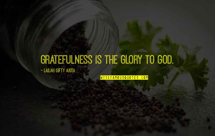 Gratefulness God Quotes By Lailah Gifty Akita: Gratefulness is the glory to God.