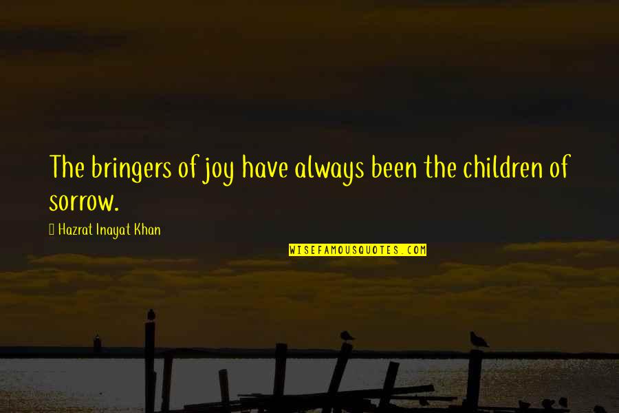 Gratefulness Love Quotes By Hazrat Inayat Khan: The bringers of joy have always been the
