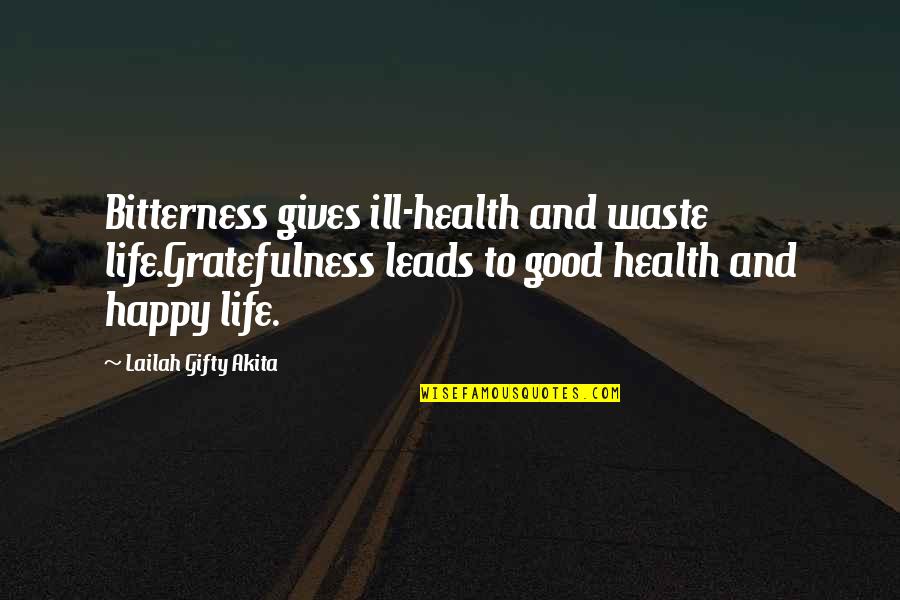 Gratefulness Of Life Quotes By Lailah Gifty Akita: Bitterness gives ill-health and waste life.Gratefulness leads to