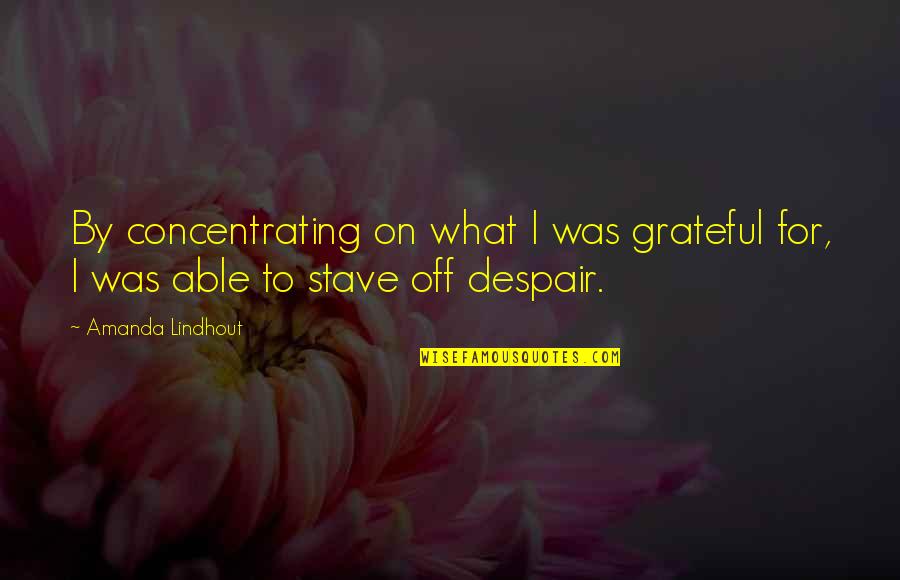 Gratefulness Quotes By Amanda Lindhout: By concentrating on what I was grateful for,