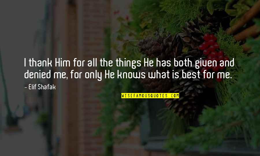 Gratefulness Quotes By Elif Shafak: I thank Him for all the things He Gratefulness Quotes By Elif Shafak: I thank Him for all the things He