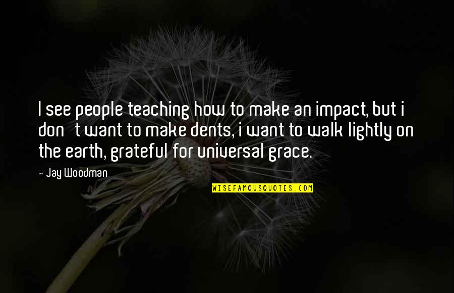 Gratefulness Quotes By Jay Woodman: I see people teaching how to make an