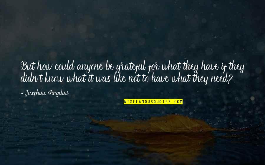 Gratefulness Quotes By Josephine Angelini: But how could anyone be grateful for what