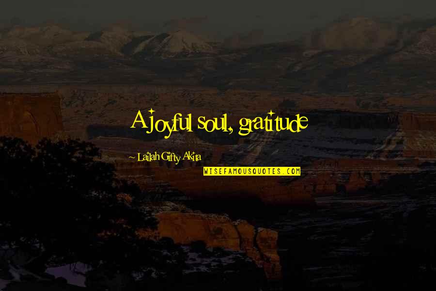 Gratefulness Quotes By Lailah Gifty Akita: A joyful soul, gratitude