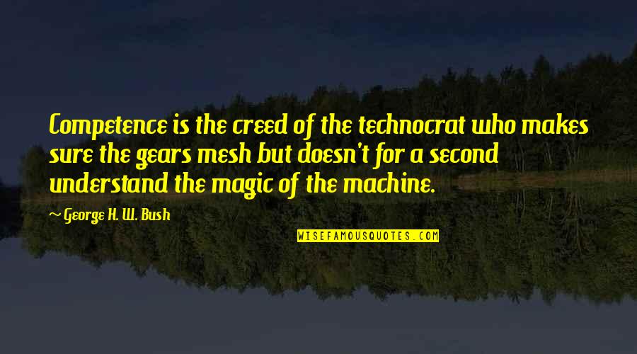 Graterol Baseball Quotes By George H. W. Bush: Competence is the creed of the technocrat who
