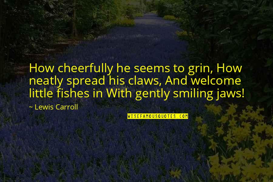 Graterol Baseball Quotes By Lewis Carroll: How cheerfully he seems to grin, How neatly