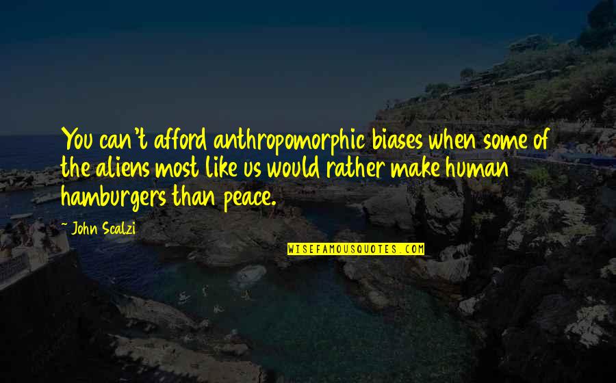 Graterol Stats Quotes By John Scalzi: You can't afford anthropomorphic biases when some of Graterol Stats Quotes By John Scalzi: You can't afford anthropomorphic biases when some of