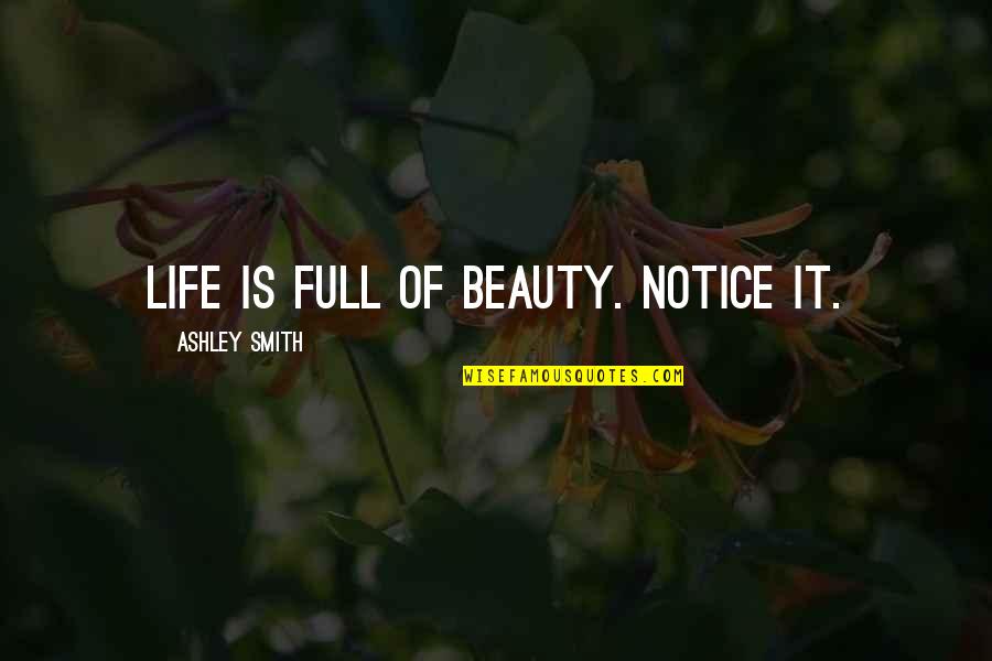 Grates Quotes By Ashley Smith: Life is full of beauty. Notice it.
