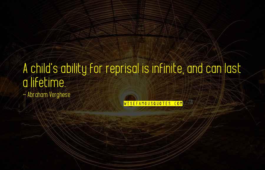 Gratiano And Nerissa Quotes By Abraham Verghese: A child's ability for reprisal is infinite, and Gratiano And Nerissa Quotes By Abraham Verghese: A child's ability for reprisal is infinite, and