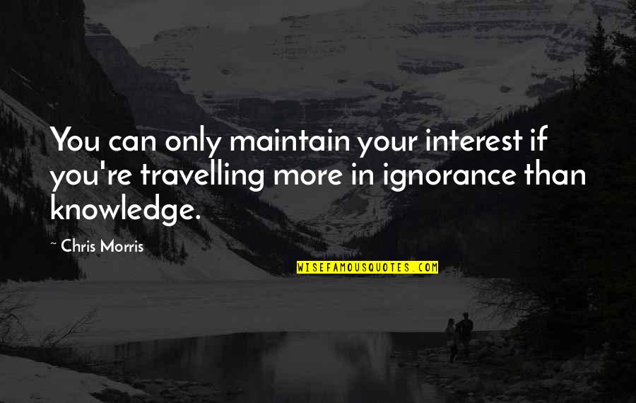 Gratificaci C3 B3n Quotes By Chris Morris: You can only maintain your interest if you're Gratificaci C3 B3n Quotes By Chris Morris: You can only maintain your interest if you're