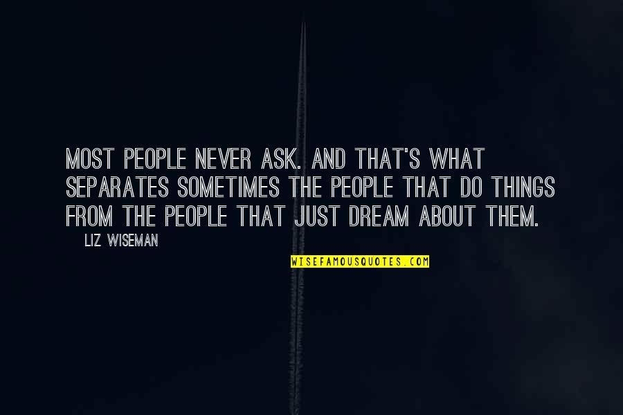 Gratificaciones In English Quotes By Liz Wiseman: Most people never ask. And that's what separates