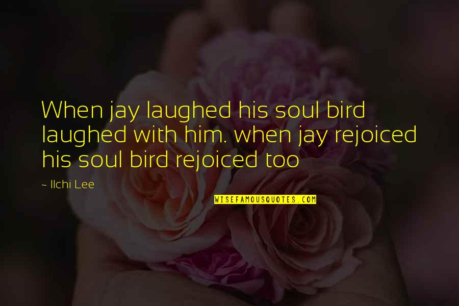 Gratificaciones Legales Quotes By Ilchi Lee: When jay laughed his soul bird laughed with