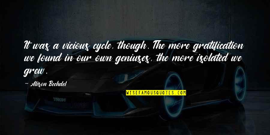Gratification Quotes By Alison Bechdel: It was a vicious cycle, though. The more