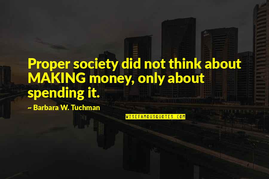 Gratification Quotes By Barbara W. Tuchman: Proper society did not think about MAKING money, Gratification Quotes By Barbara W. Tuchman: Proper society did not think about MAKING money,