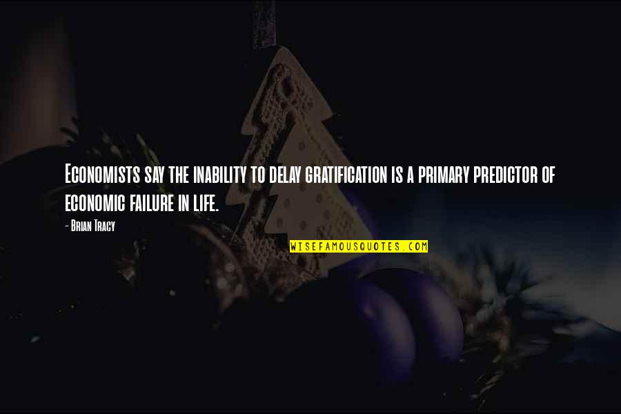 Gratification Quotes By Brian Tracy: Economists say the inability to delay gratification is Gratification Quotes By Brian Tracy: Economists say the inability to delay gratification is
