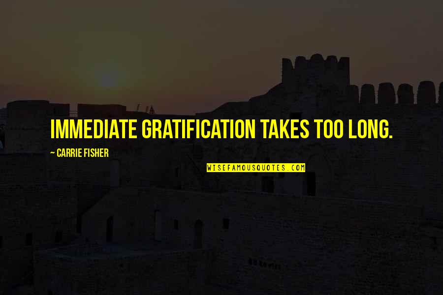 Gratification Quotes By Carrie Fisher: Immediate gratification takes too long. Gratification Quotes By Carrie Fisher: Immediate gratification takes too long.