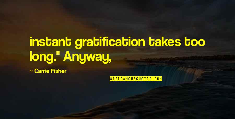 Gratification Quotes By Carrie Fisher: instant gratification takes too long." Anyway, Gratification Quotes By Carrie Fisher: instant gratification takes too long." Anyway,