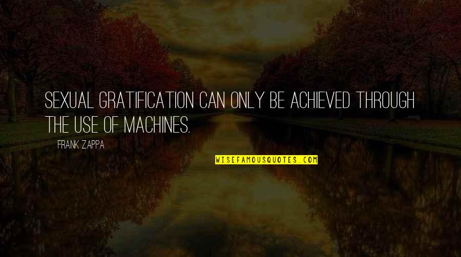 Gratification Quotes By Frank Zappa: Sexual gratification can only be achieved through the