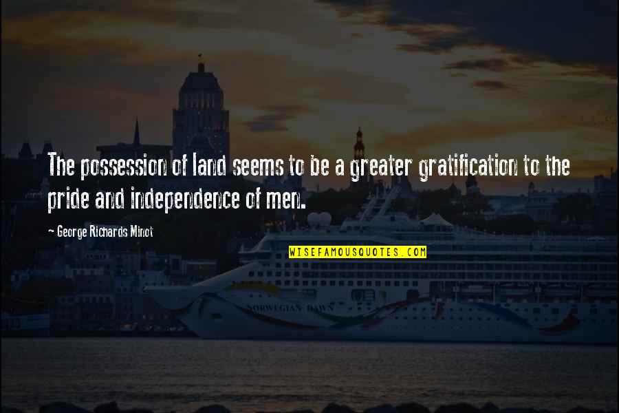 Gratification Quotes By George Richards Minot: The possession of land seems to be a