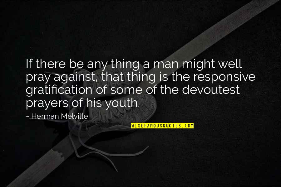 Gratification Quotes By Herman Melville: If there be any thing a man might