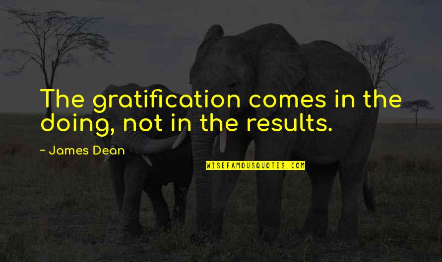 Gratification Quotes By James Dean: The gratification comes in the doing, not in