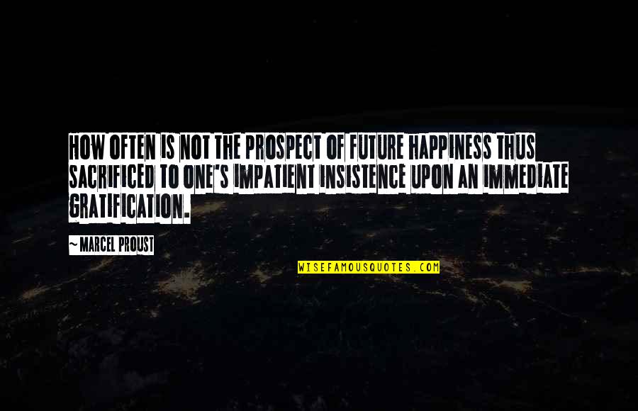 Gratification Quotes By Marcel Proust: How often is not the prospect of future