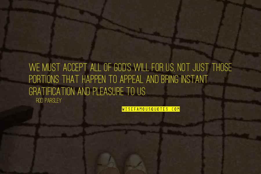 Gratification Quotes By Rod Parsley: We must accept all of God's will for
