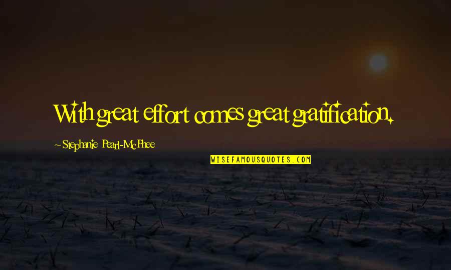 Gratification Quotes By Stephanie Pearl-McPhee: With great effort comes great gratification.