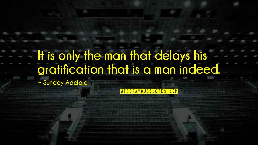 Gratification Quotes By Sunday Adelaja: It is only the man that delays his