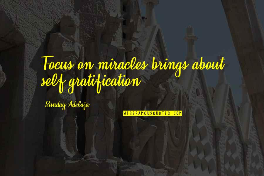 Gratification Quotes By Sunday Adelaja: Focus on miracles brings about self-gratification. Gratification Quotes By Sunday Adelaja: Focus on miracles brings about self-gratification.