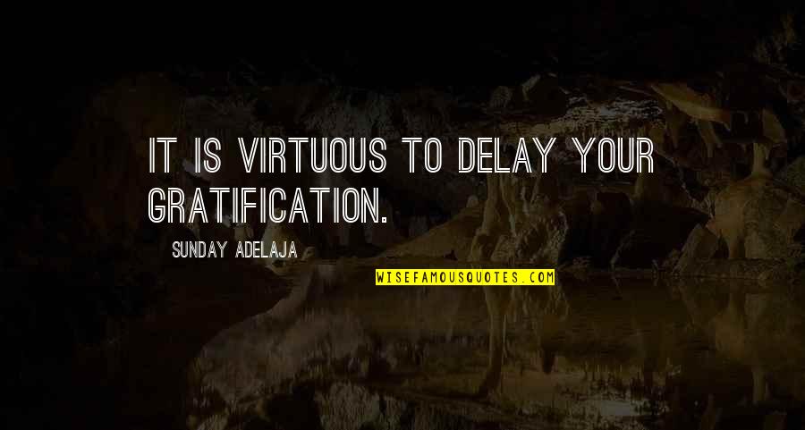 Gratification Quotes By Sunday Adelaja: It is virtuous to delay your gratification.