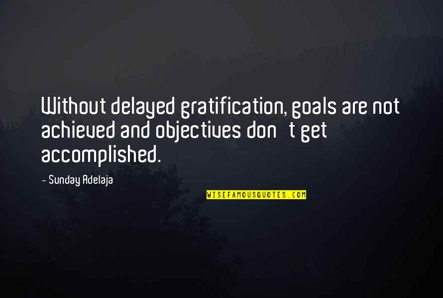 Gratification Quotes By Sunday Adelaja: Without delayed gratification, goals are not achieved and