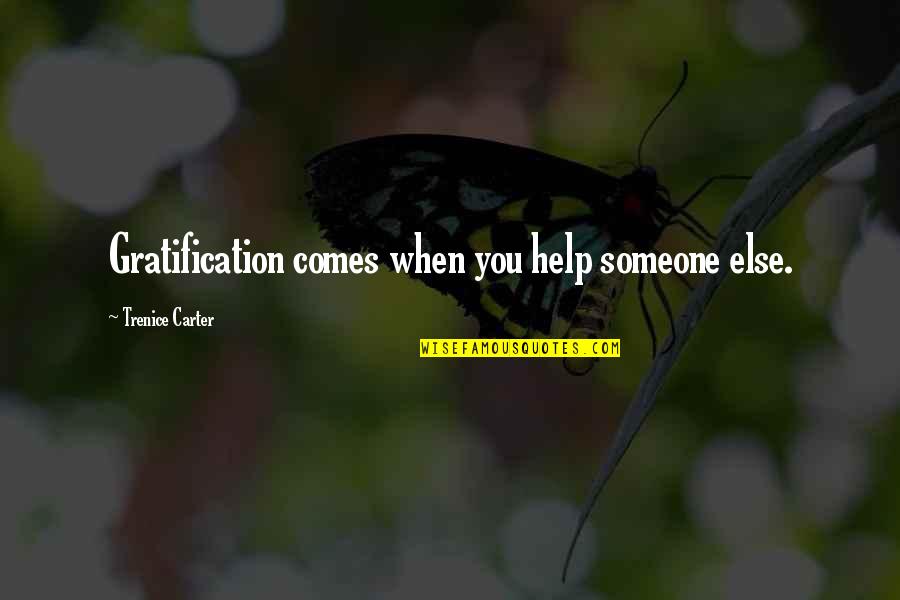 Gratification Quotes By Trenice Carter: Gratification comes when you help someone else. Gratification Quotes By Trenice Carter: Gratification comes when you help someone else.