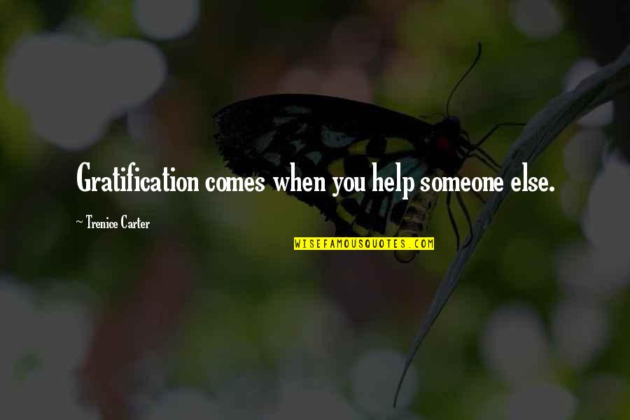 Gratification Quotes By Trenice Carter: Gratification comes when you help someone else.