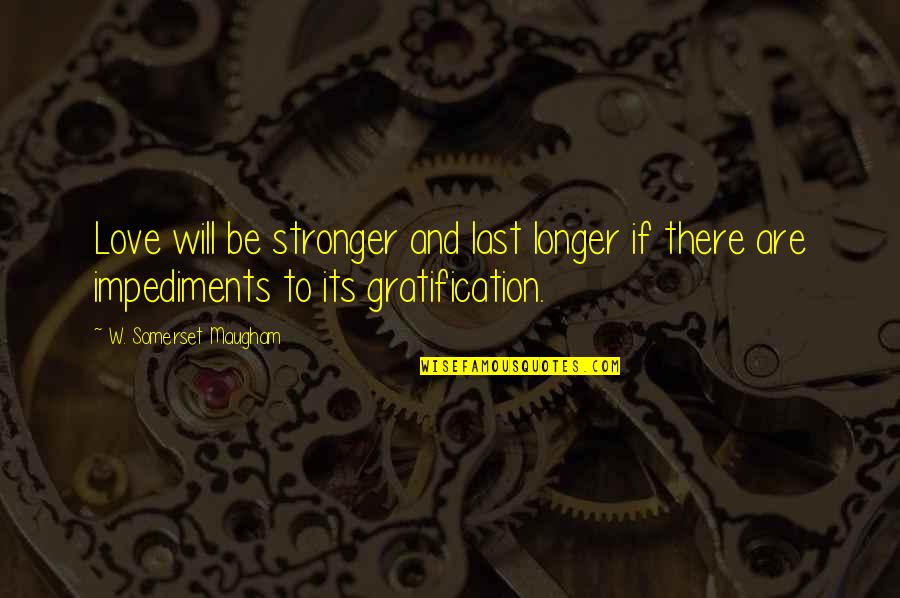 Gratification Quotes By W. Somerset Maugham: Love will be stronger and last longer if Gratification Quotes By W. Somerset Maugham: Love will be stronger and last longer if