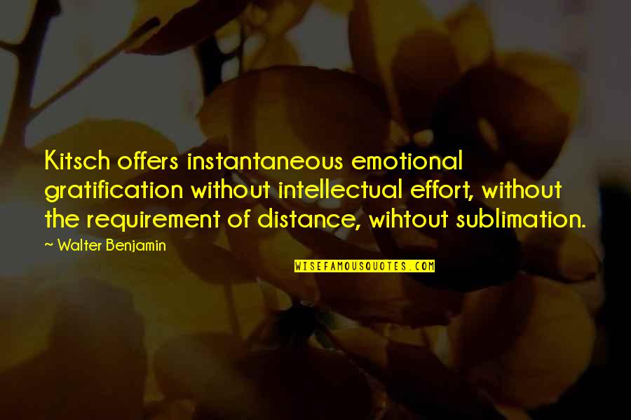 Gratification Quotes By Walter Benjamin: Kitsch offers instantaneous emotional gratification without intellectual effort,