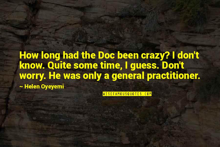 Gratifications Quotes By Helen Oyeyemi: How long had the Doc been crazy? I Gratifications Quotes By Helen Oyeyemi: How long had the Doc been crazy? I