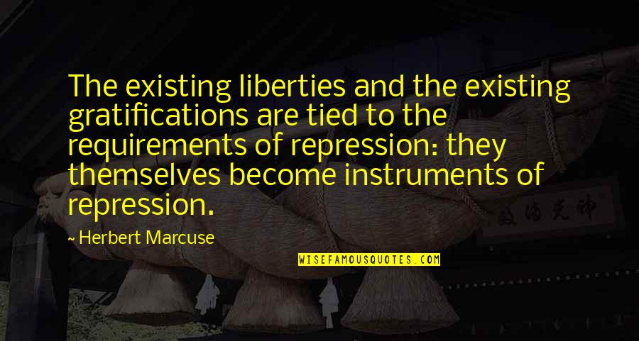 Gratifications Quotes By Herbert Marcuse: The existing liberties and the existing gratifications are Gratifications Quotes By Herbert Marcuse: The existing liberties and the existing gratifications are