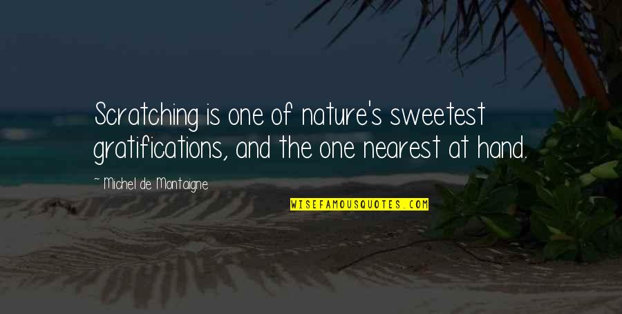 Gratifications Quotes By Michel De Montaigne: Scratching is one of nature's sweetest gratifications, and Gratifications Quotes By Michel De Montaigne: Scratching is one of nature's sweetest gratifications, and