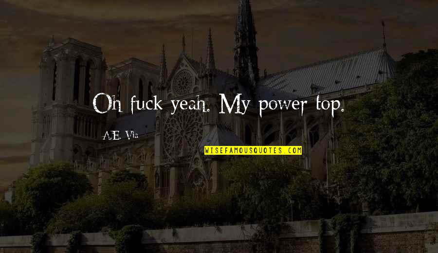 Gratifications Research Quotes By A.E. Via: Oh fuck yeah. My power top. Gratifications Research Quotes By A.E. Via: Oh fuck yeah. My power top.