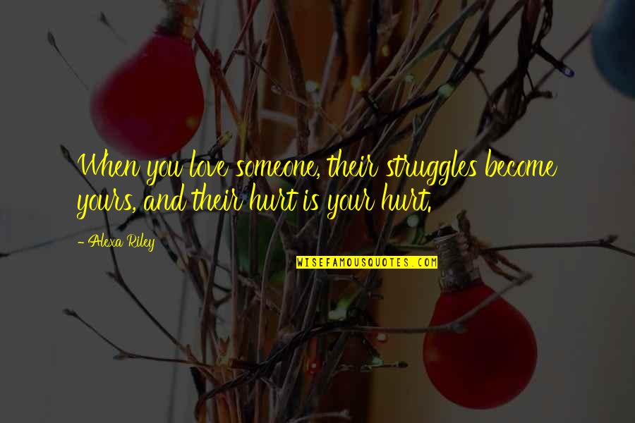 Gratifications Research Quotes By Alexa Riley: When you love someone, their struggles become yours,