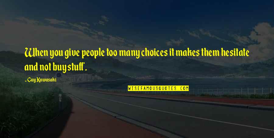 Gratifications Research Quotes By Guy Kawasaki: When you give people too many choices it