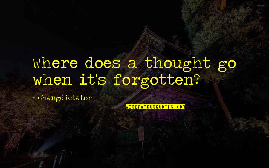 Gratifier 8 Quotes By Changdictator: Where does a thought go when it's forgotten? Gratifier 8 Quotes By Changdictator: Where does a thought go when it's forgotten?