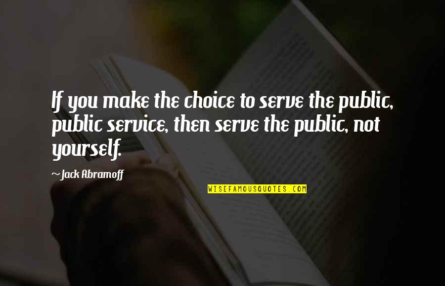 Gratifier 8 Quotes By Jack Abramoff: If you make the choice to serve the Gratifier 8 Quotes By Jack Abramoff: If you make the choice to serve the